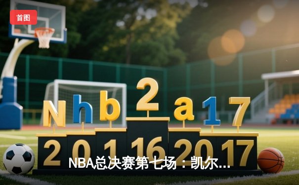 NBA总决赛第七场：凯尔特人逆转勇士夺第18冠，塔图姆荣膺FMVP
