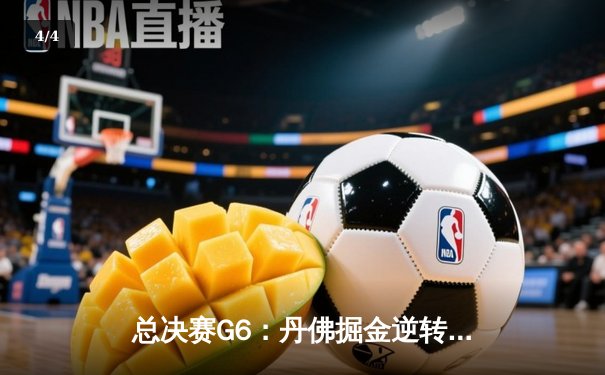 总决赛G6：丹佛掘金逆转迈阿密热火，约基奇三双锁定队史首冠 - 4