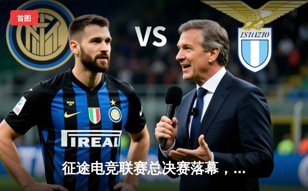 征途电竞联赛总决赛落幕，星辰战队3:2逆转夺冠创收视纪录